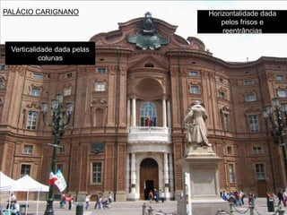 PALÁCIO CARIGNANO           Horizontalidade dada
                                pelos frisos e
                                reentrâncias

 Verticalidade dada pelas
          colunas
 