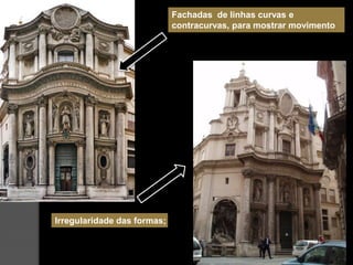 Fachadas de linhas curvas e
                             contracurvas, para mostrar movimento




Irregularidade das formas;
 