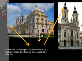 os torreões cobertos por cúpulas bolbosas, que
mostram traços da influência barroca alemã e
austríaca;
 