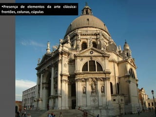 Presença de elementos da arte clássica:
frontões, colunas, cúpulas
 