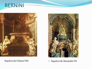 BERNINI




Sepulcro de Urbano VIII    Sepulcro de Alexandre VII
 