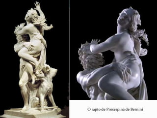 O rapto de Proserpina de Bernini
 