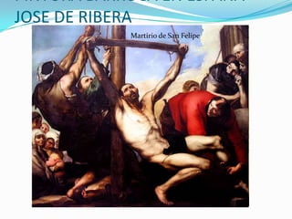 PINTURA BARROCA EN ESPAÑA
JOSE DE RIBERA
            Martirio de San Felipe
 