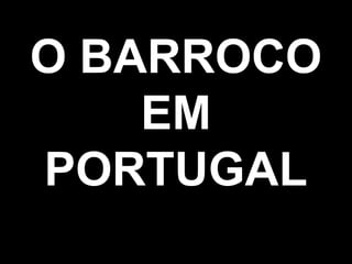O BARROCO
    EM
PORTUGAL
 