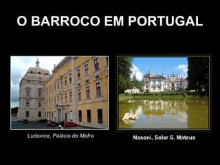 O BARROCO EM PORTUGAL




 Ludovice, Palácio de Mafra   Nasoni, Solar S. Mateus
 