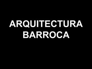 ARQUITECTURA
  BARROCA
 