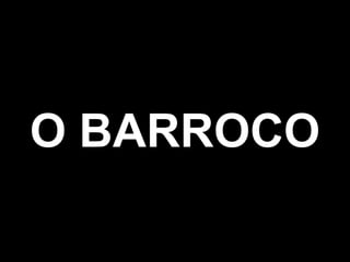 O BARROCO
 