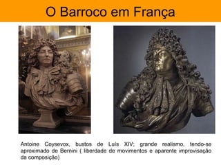 O Barroco em França




Antoine Coysevox, bustos de Luís XIV; grande realismo, tendo-se
aproximado de Bernini ( liberdade de movimentos e aparente improvisação
da composição)
 