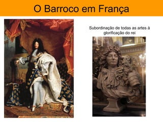 O Barroco em França
           Subordinação de todas as artes à
                  glorificação do rei
 