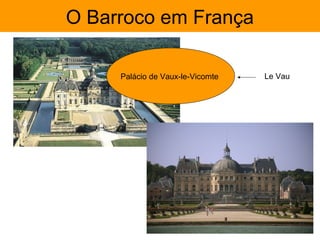 O Barroco em França

     Palácio de Vaux-le-Vicomte   Le Vau
 