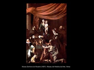 Nossa Senhora do Rosário (1607) - Museu de História da Arte, Viena
 