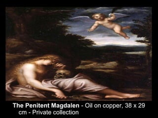 The Penitent Magdalen - Oil on copper, 38 x 29
  cm - Private collection
 