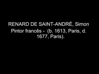 RENARD DE SAINT-ANDRÉ, Simon
 Pintor francês - (b. 1613, Paris, d.
             1677, Paris).
 