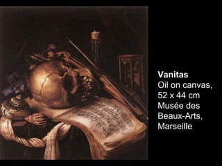 Vanitas
Oil on canvas,
52 x 44 cm
Musée des
Beaux-Arts,
Marseille
 