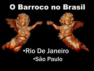 O Barroco no Brasil




   •Rio De Janeiro
      •São Paulo
 