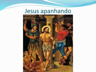 Jesus apanhando 
 