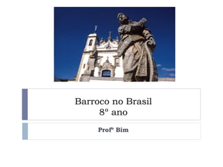 Barroco no Brasil
8º ano
Profº Bim
 