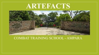 ARTEFACTS
COMBAT TRAINING SCHOOL - AMPARA
 