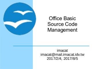 Office Basic
Source Code
Management
imacat
imacat@mail.imacat.idv.tw
2017/2/4, 2017/8/5
 