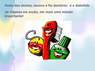 Pasta dos dentes, escova e fio dentário:  é o  batalhão  da limpeza  em acção, em mais uma missão importante!   