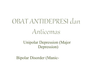 Unipolar Depression (Major
Depression)
Bipolar Disorder (Manic-Depressive
Illness)
 