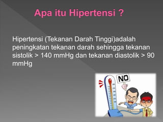 Hipertensi (Tekanan Darah Tinggi)adalah
peningkatan tekanan darah sehingga tekanan
sistolik > 140 mmHg dan tekanan diastolik > 90
mmHg
 