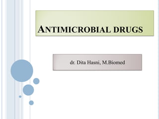 ANTIMICROBIAL DRUGS
dr. Dita Hasni, M.Biomed
 