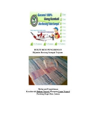 BUKTI RESI PENGIRIMAN
Dijamin Barang Sampai Tujuan
Melayani Pengiriman
Keseluruh Dalam Negeri Maupun Luar Negeri
Packing Rapi Dan Aman
 