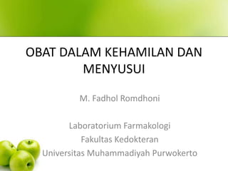 OBAT DALAM KEHAMILAN DAN
MENYUSUI
M. Fadhol Romdhoni
Laboratorium Farmakologi
Fakultas Kedokteran
Universitas Muhammadiyah Purwokerto
 