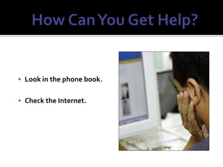  Look in the phone book.
 Check the Internet.
 