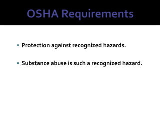  Protection against recognized hazards.
 Substance abuse is such a recognized hazard.
 