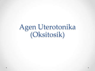 Agen Uterotonika
(Oksitosik)
 