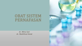 OBAT SISTEM
PERNAFASAN
dr. Mitra Sari
dr. Mukhlisul Amal
 