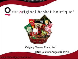 www.obbcalgarycentral.com
Calgary Central Franchise
BNI Optimum August 8, 2013
 