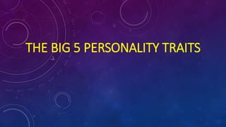 THE BIG 5 PERSONALITY TRAITS 
 