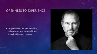 OPENNESS TO EXPERIENCE 
• Appreciation for art, emotion, 
adventure, and unusual ideas; 
imaginative and curious 
 