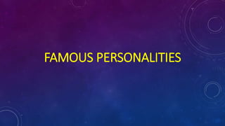 FAMOUS PERSONALITIES 
 