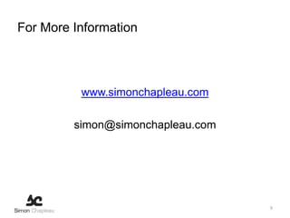 For More Information



          www.simonchapleau.com

         simon@simonchapleau.com




                                   9
 