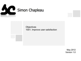 Objectives
1001. Improve user satisfaction




                                   May 2012
                                  Version 1.0
 