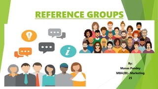 REFERENCE GROUPS
By:
Manas Pandey
MBA(IB)- Marketing
25
 