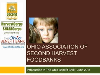 www.oashf.org  www.ohiobenefits.org Ohio Association of second harvest Foodbanks Introduction to The Ohio Benefit Bank  June 2011 