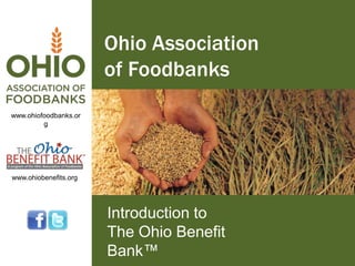 Ohio Association
of Foodbanks
www.ohiofoodbanks.or
g

www.ohiobenefits.org

Introduction to
The Ohio Benefit
Bank™

 