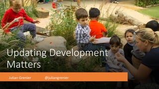 Updating Development
Matters
Julian Grenier @juliangrenier
 