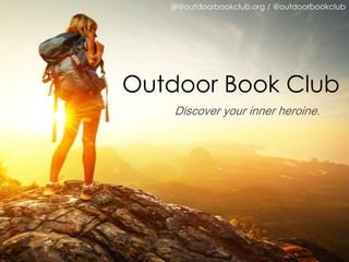 jill@outdoorbookclub.org / @outdoorbookclub

Outdoor Book Club
Discover your inner heroine.

 