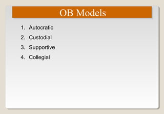 OB ModelsOB Models
1. Autocratic
2. Custodial
3. Supportive
4. Collegial
 