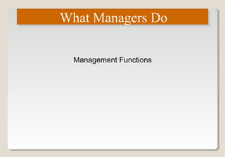 What Managers DoWhat Managers Do
Management Functions
 