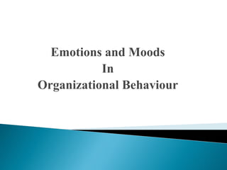 Emotions and Moods
In
Organizational Behaviour
 