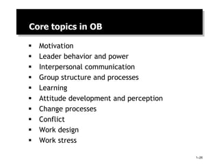 OB includes
Core topics in OB
 Motivation
 Leader behavior and power
 Interpersonal communication
 Group structure and processes
 Learning
 Attitude development and perception
 Change processes
 Conflict
 Work design
 Work stress
1–26
 