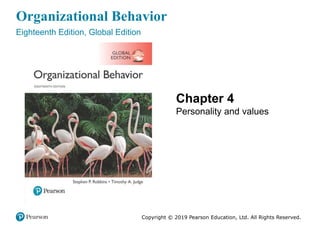 Organizational Behavior
Eighteenth Edition, Global Edition
Chapter 4
Personality and values
Copyright © 2019 Pearson Education, Ltd. All Rights Reserved.
 