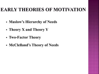  Maslow’s Hierarchy of Needs
 Theory X and Theory Y
 Two-Factor Theory
 McClelland’s Theory of Needs
 